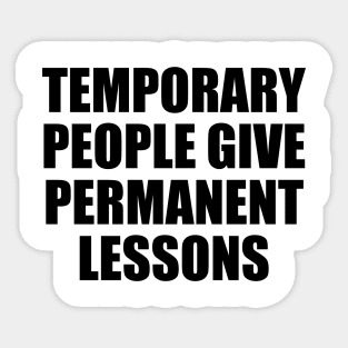 Temporary people give permanent lessons Sticker